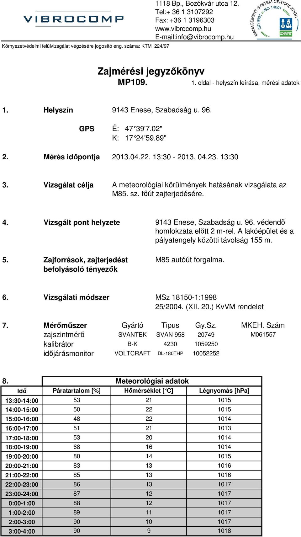 13:30 3. Vizsgálat célja A meteorológiai körülmények hatásának vizsgálata az M85. sz. fıút zajterjedésére. 4. 5.