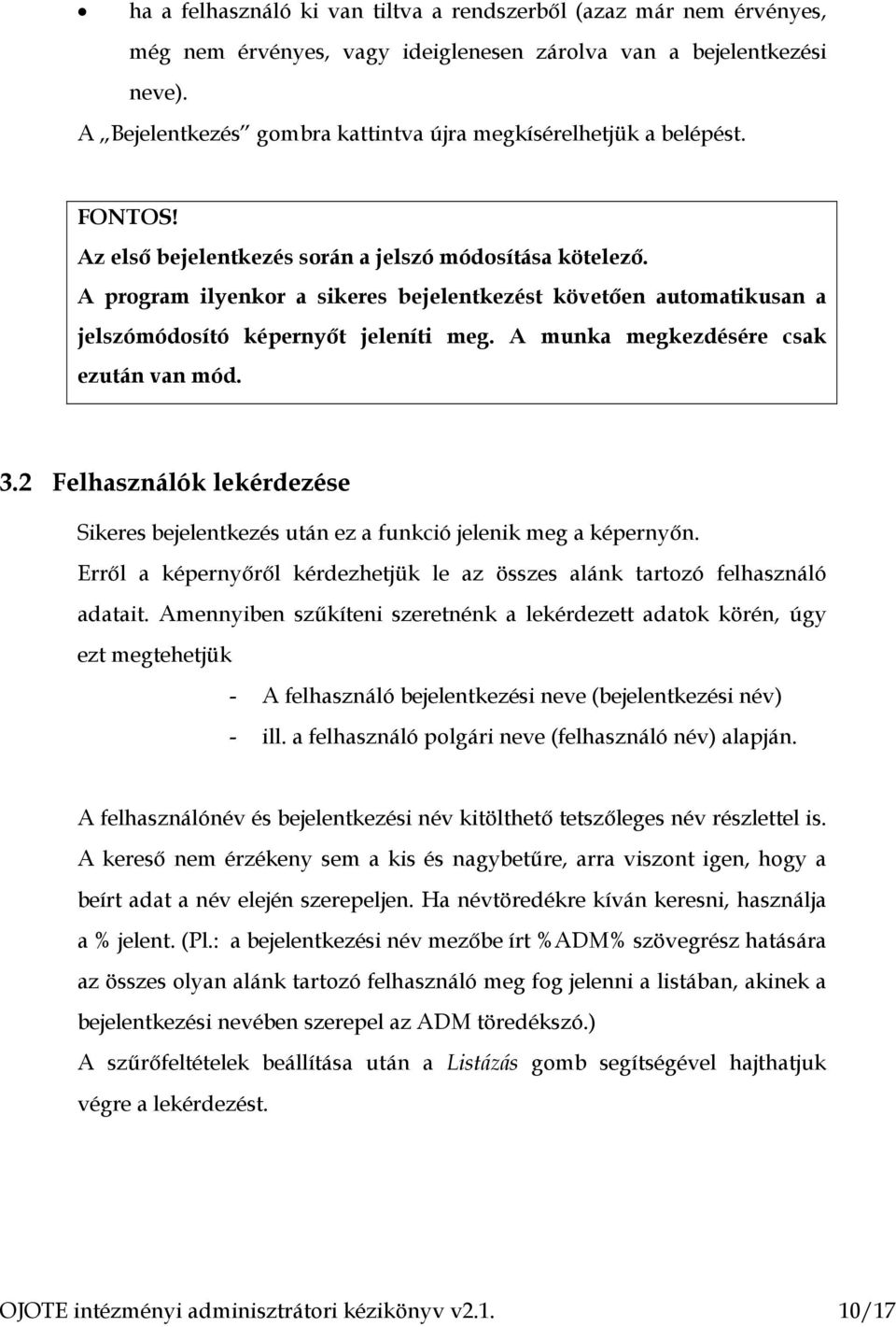 A program ilyenkor a sikeres bejelentkezést követően automatikusan a jelszómódosító képernyőt jeleníti meg. A munka megkezdésére csak ezután van mód. 3.