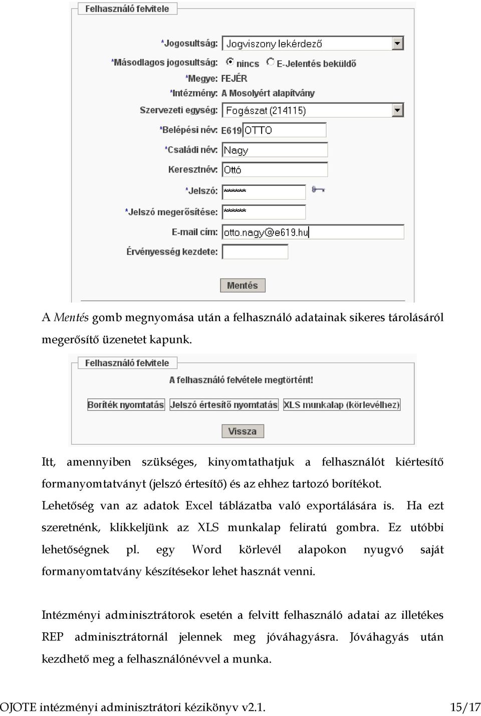 Lehetőség van az adatok Excel táblázatba való exportálására is. Ha ezt szeretnénk, klikkeljünk az XLS munkalap feliratú gombra. Ez utóbbi lehetőségnek pl.