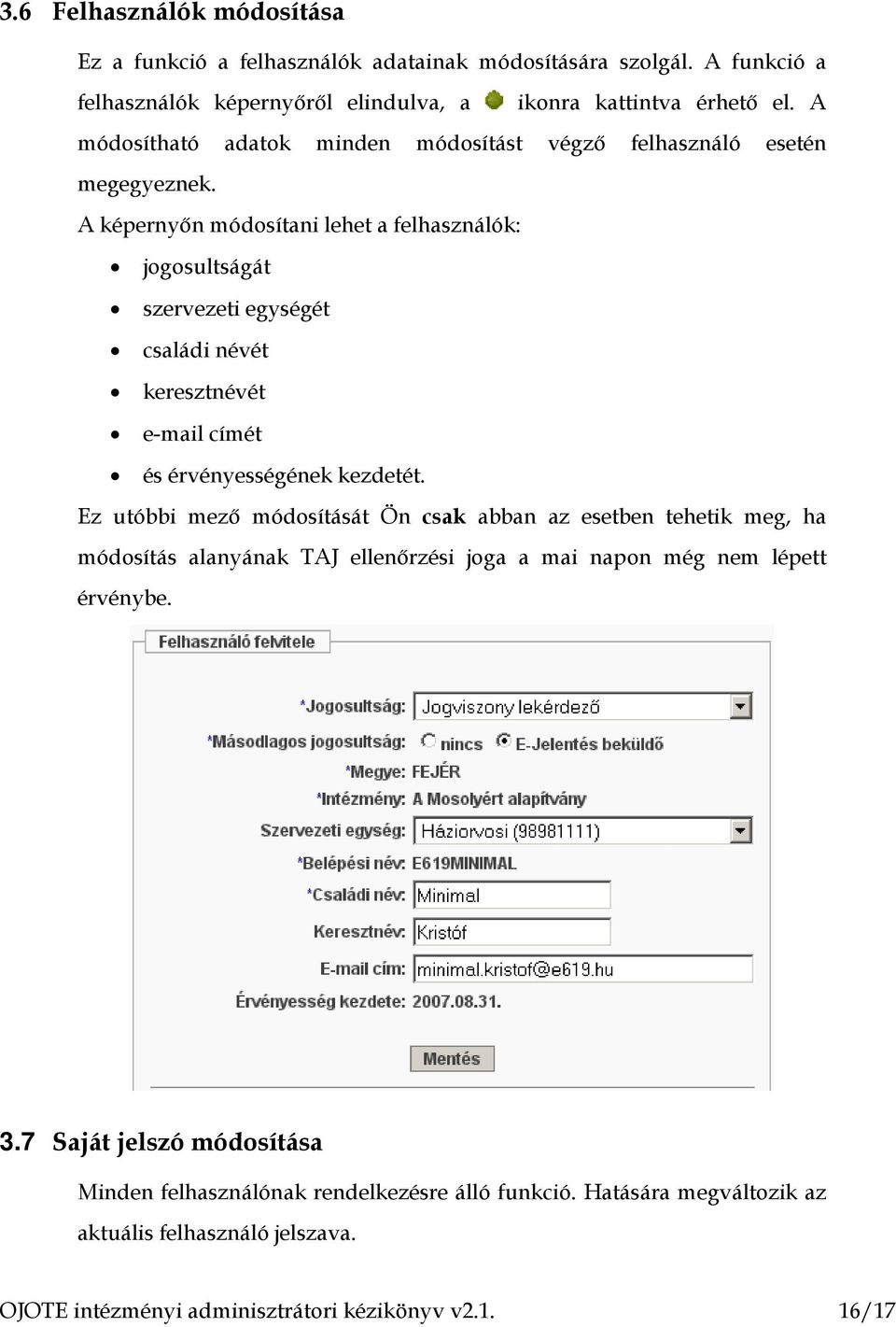 A képernyőn módosítani lehet a felhasználók: jogosultságát szervezeti egységét családi névét keresztnévét e-mail címét és érvényességének kezdetét.