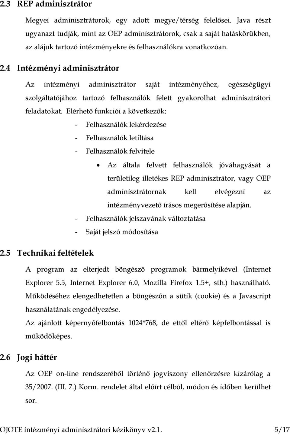 4 Intézményi adminisztrátor Az intézményi adminisztrátor saját intézményéhez, egészségügyi szolgáltatójához tartozó felhasználók felett gyakorolhat adminisztrátori feladatokat.