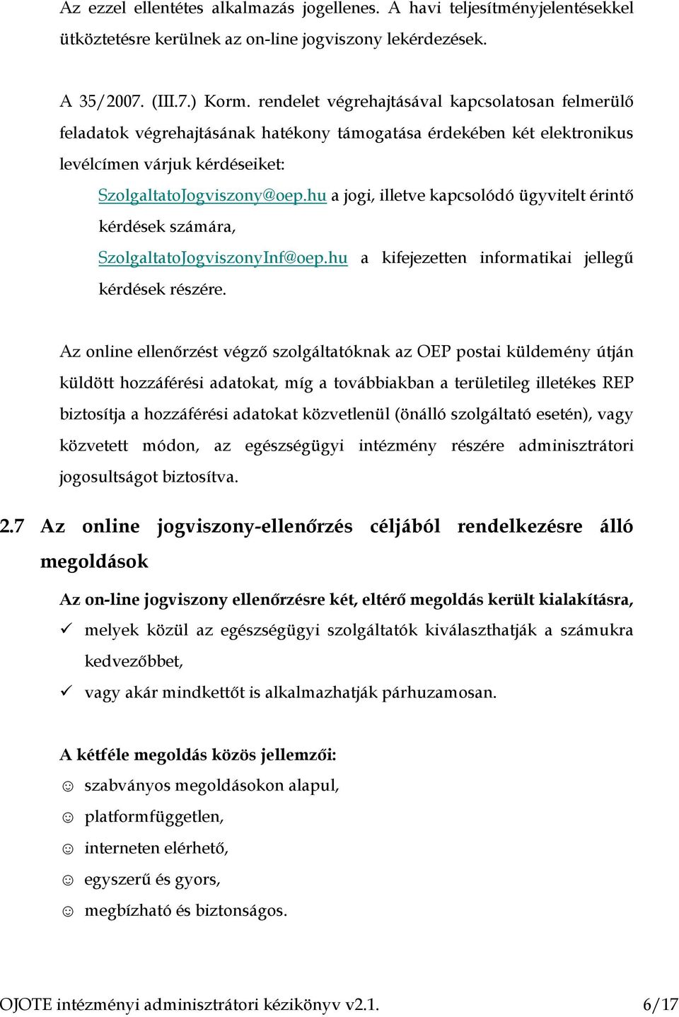 hu a jogi, illetve kapcsolódó ügyvitelt érintő kérdések számára, SzolgaltatoJogviszonyInf@oep.hu a kifejezetten informatikai jellegű kérdések részére.