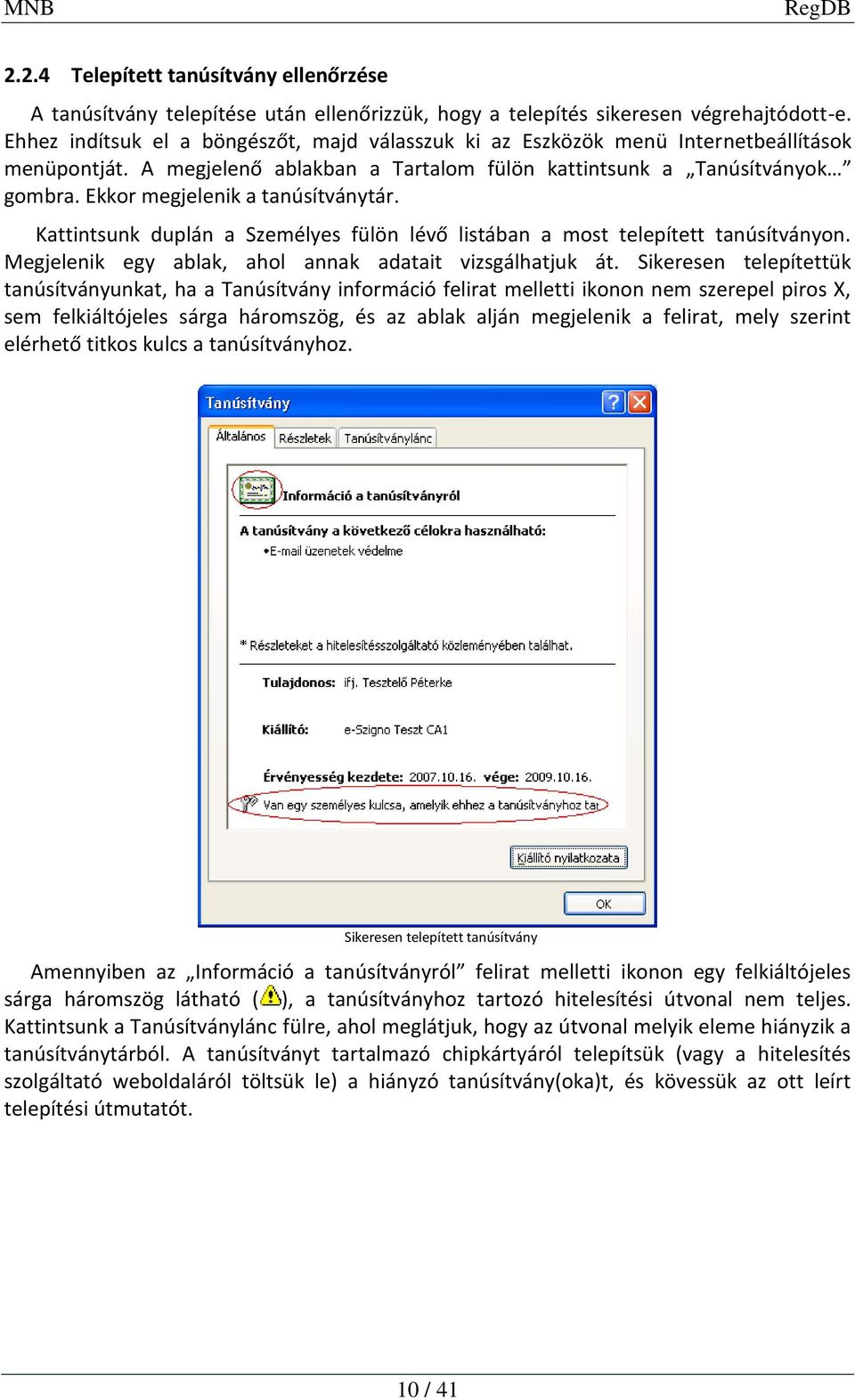 Ekkor megjelenik a tanúsítványtár. Kattintsunk duplán a Személyes fülön lévő listában a most telepített tanúsítványon. Megjelenik egy ablak, ahol annak adatait vizsgálhatjuk át.