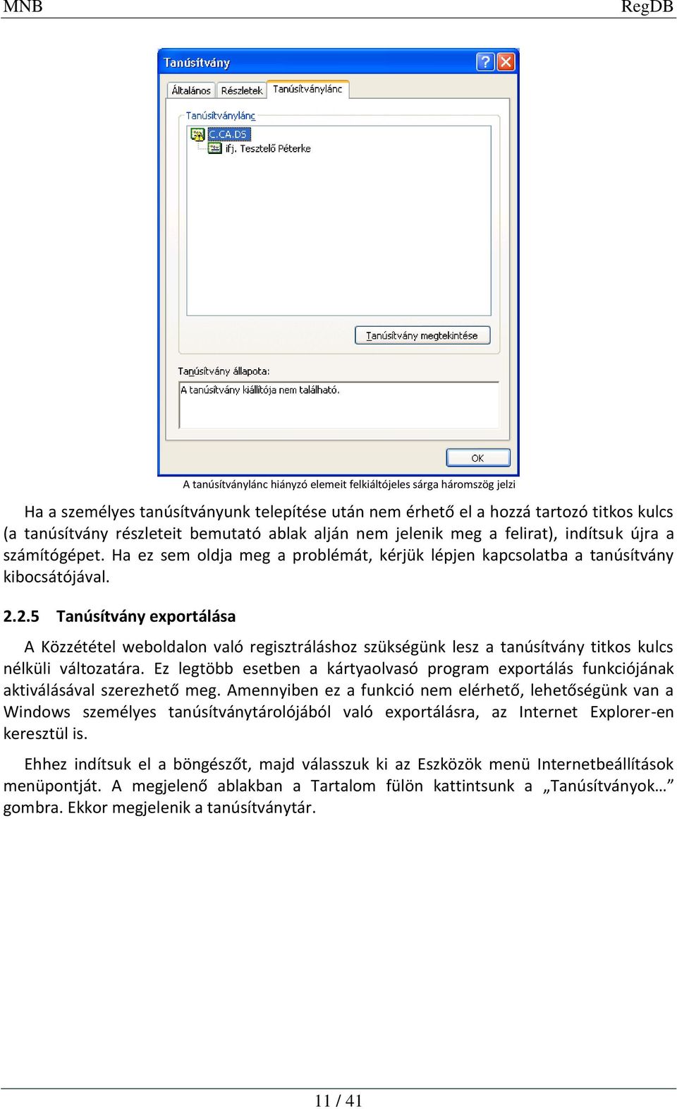 2.5 Tanúsítvány exportálása A Közzététel weboldalon való regisztráláshoz szükségünk lesz a tanúsítvány titkos kulcs nélküli változatára.