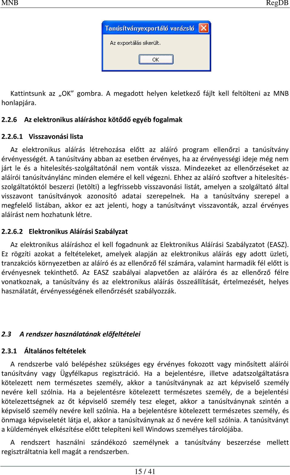 A tanúsítvány abban az esetben érvényes, ha az érvényességi ideje még nem járt le és a hitelesítés-szolgáltatónál nem vonták vissza.