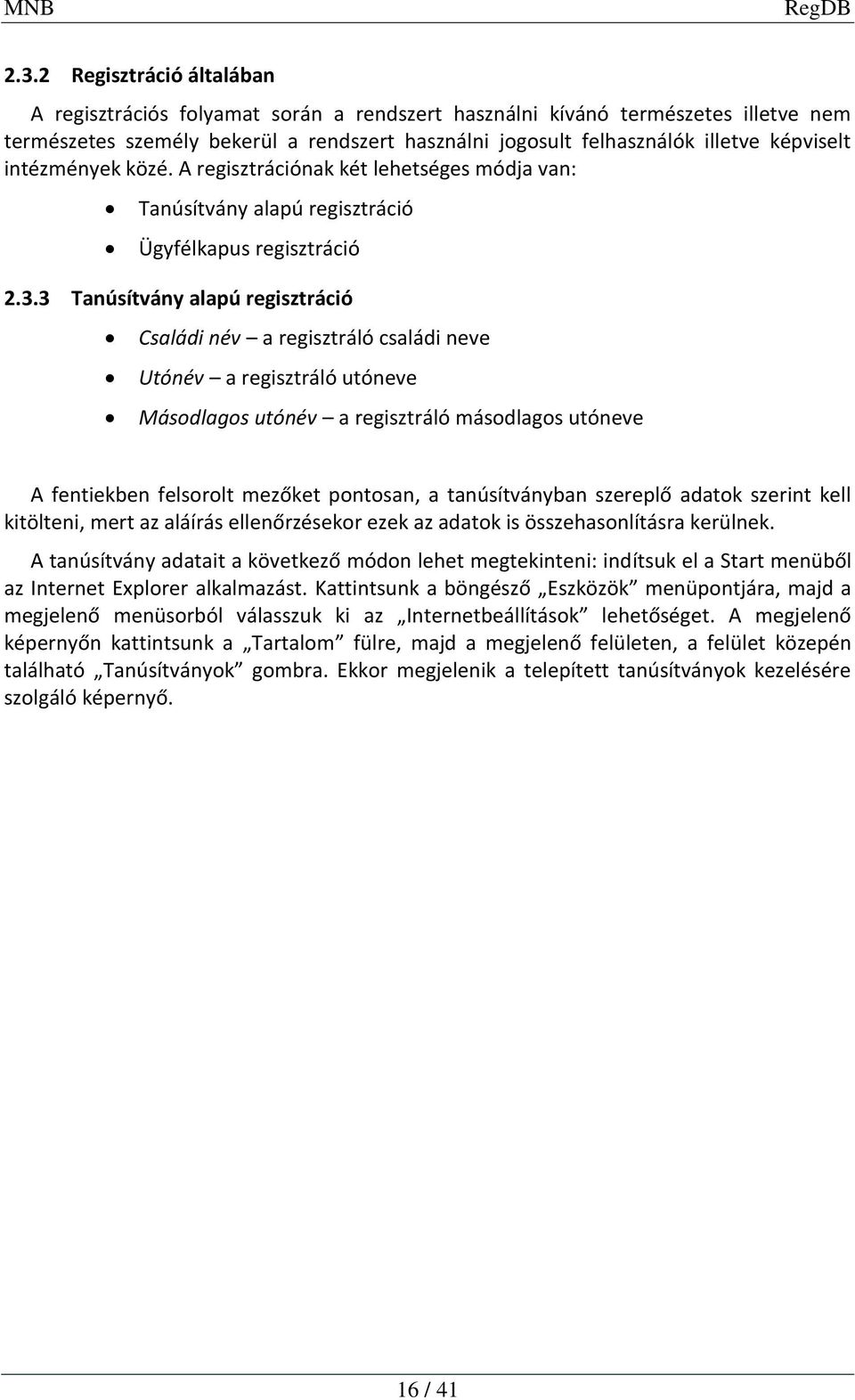 3 Tanúsítvány alapú regisztráció Családi név a regisztráló családi neve Utónév a regisztráló utóneve Másodlagos utónév a regisztráló másodlagos utóneve A fentiekben felsorolt mezőket pontosan, a