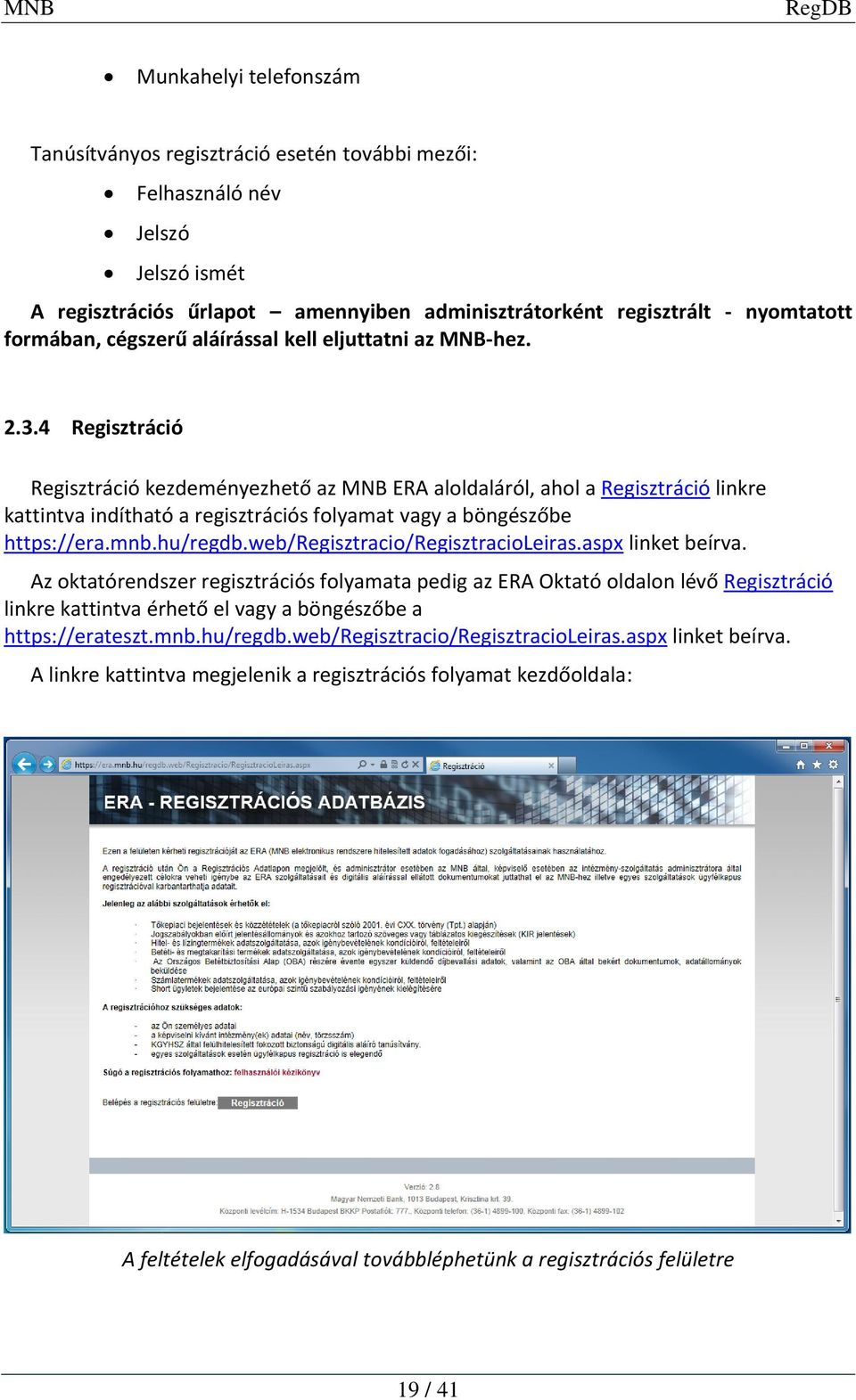 4 Regisztráció Regisztráció kezdeményezhető az MNB ERA aloldaláról, ahol a Regisztráció linkre kattintva indítható a regisztrációs folyamat vagy a böngészőbe https://era.mnb.hu/regdb.