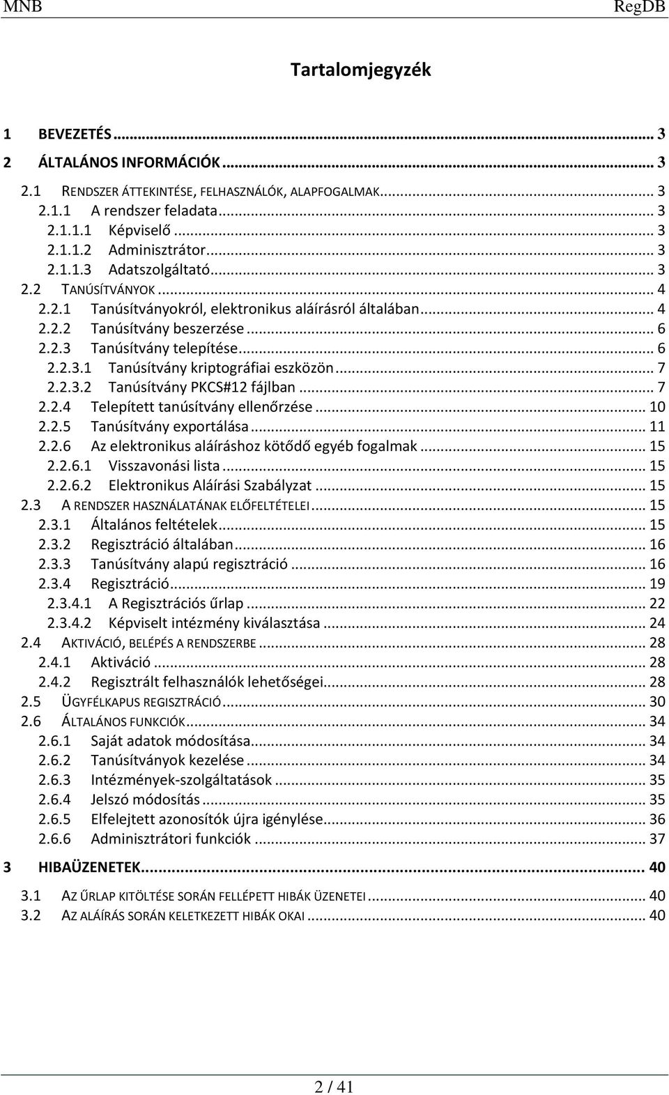 .. 7 2.2.3.2 Tanúsítvány PKCS#12 fájlban... 7 2.2.4 Telepített tanúsítvány ellenőrzése... 10 2.2.5 Tanúsítvány exportálása... 11 2.2.6 Az elektronikus aláíráshoz kötődő egyéb fogalmak... 15 2.2.6.1 Visszavonási lista.