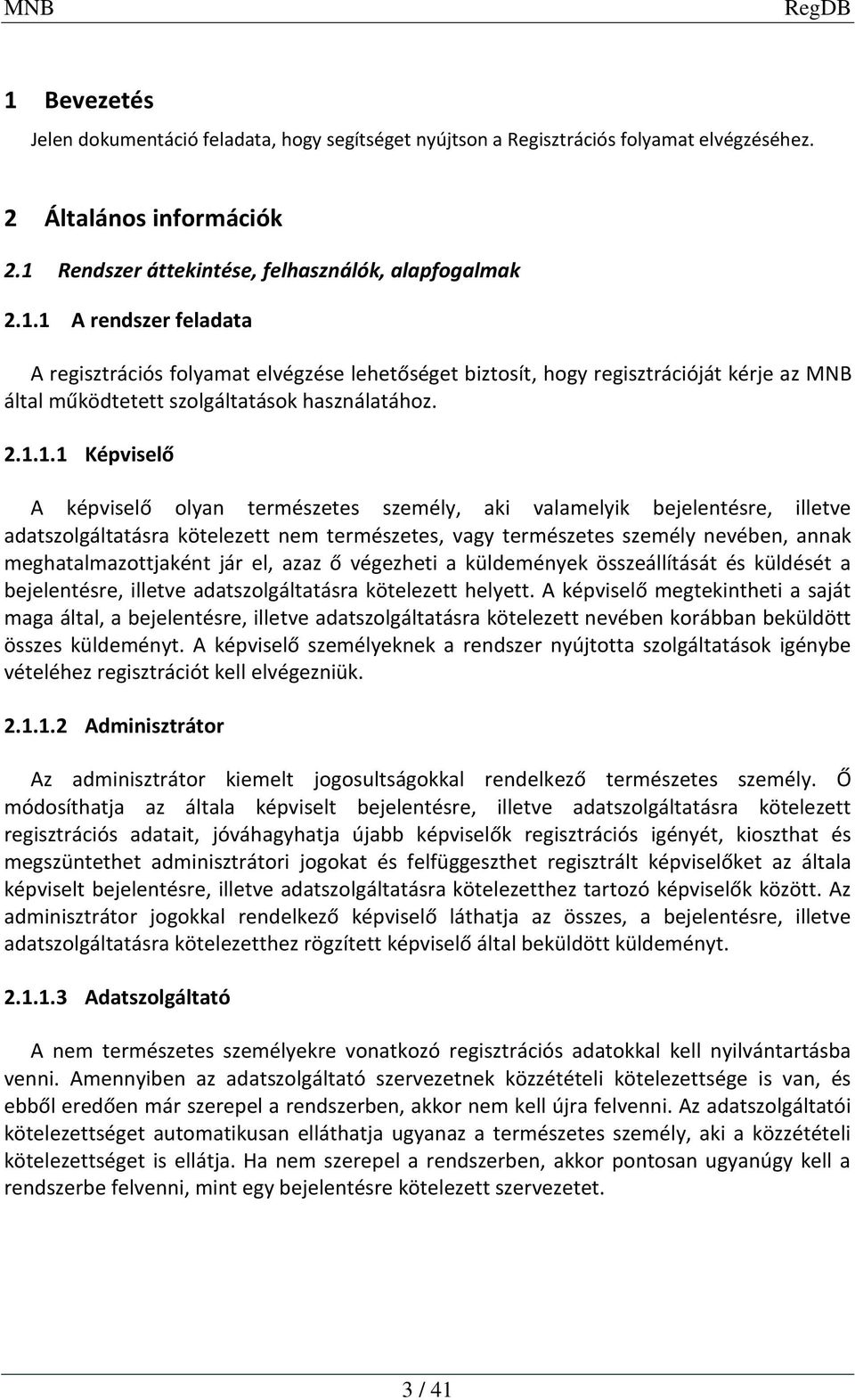 meghatalmazottjaként jár el, azaz ő végezheti a küldemények összeállítását és küldését a bejelentésre, illetve adatszolgáltatásra kötelezett helyett.