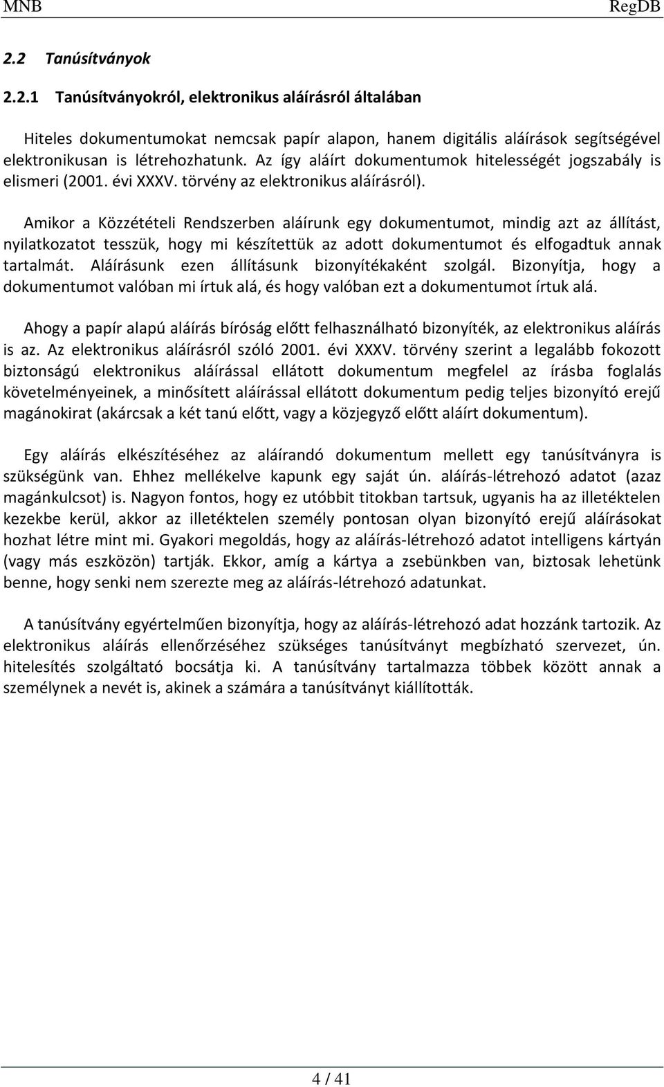 Amikor a Közzétételi Rendszerben aláírunk egy dokumentumot, mindig azt az állítást, nyilatkozatot tesszük, hogy mi készítettük az adott dokumentumot és elfogadtuk annak tartalmát.