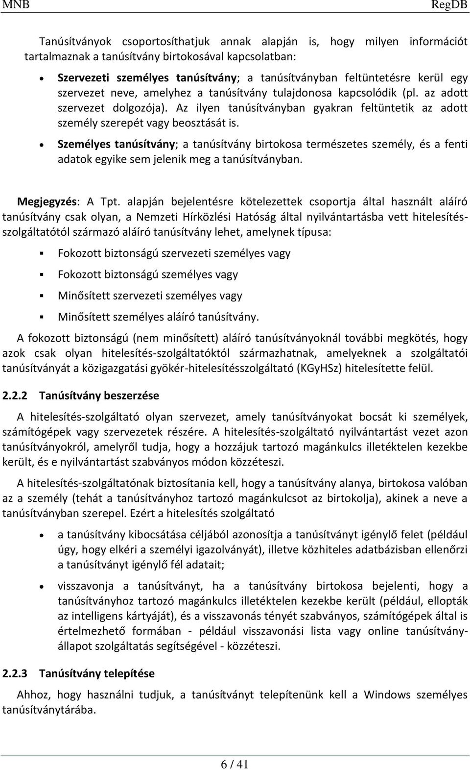 Személyes tanúsítvány; a tanúsítvány birtokosa természetes személy, és a fenti adatok egyike sem jelenik meg a tanúsítványban. Megjegyzés: A Tpt.