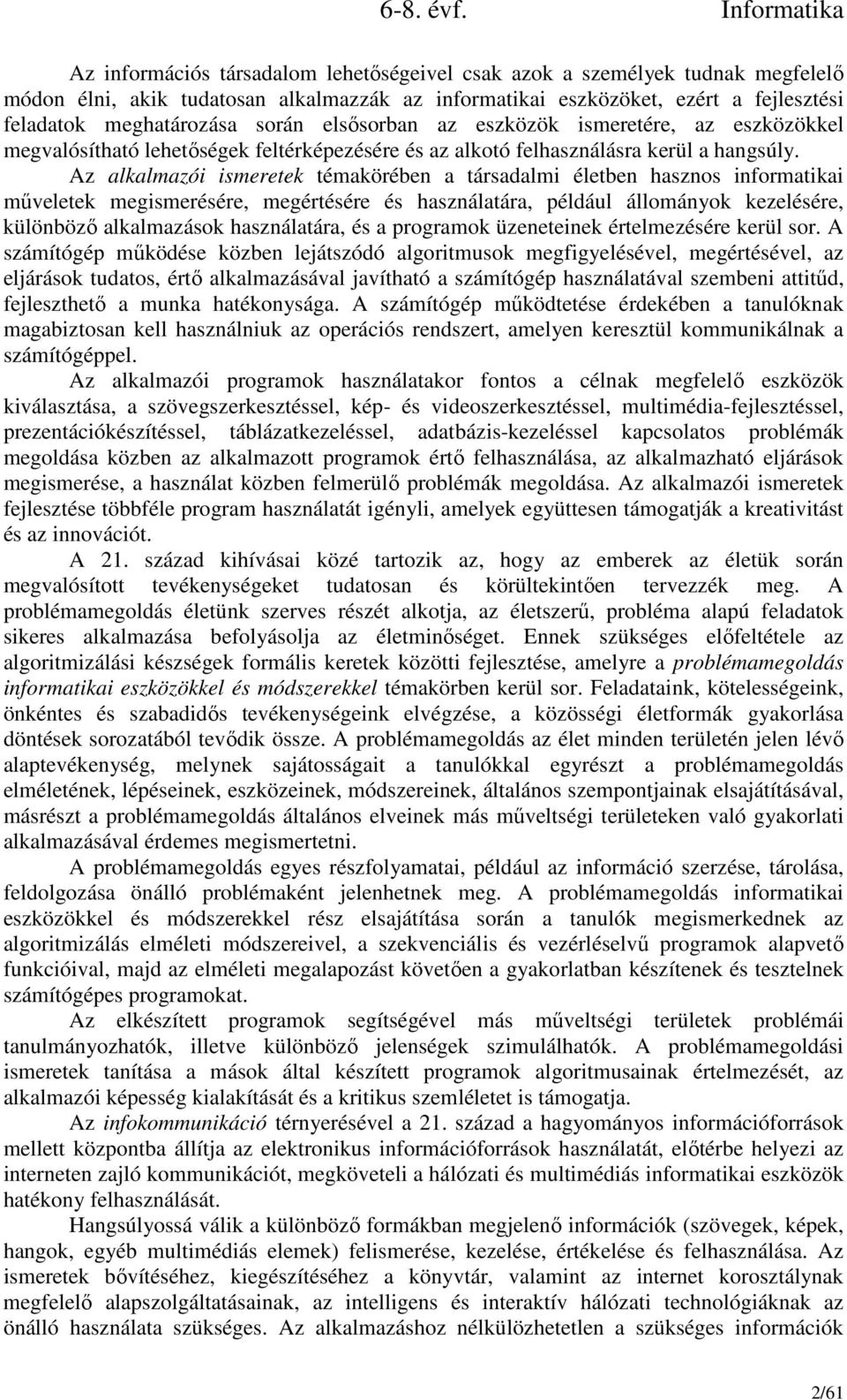 Az alkalmazói ismeretek témakörében a társadalmi életben hasznos informatikai műveletek megismerésére, megértésére és használatára, például állományok kezelésére, különböző alkalmazások használatára,