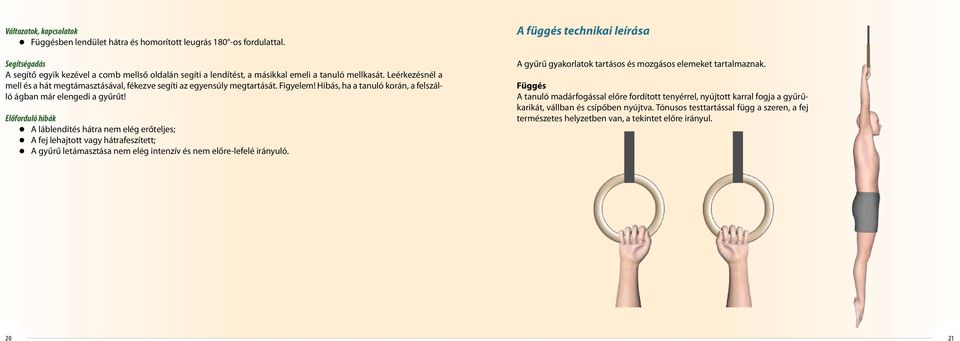 Leérkezésnél a mell és a hát megtámasztásával, fékezve segíti az egyensúly megtartását. Figyelem! Hibás, ha a tanuló korán, a felszálló ágban már elengedi a gyűrűt!