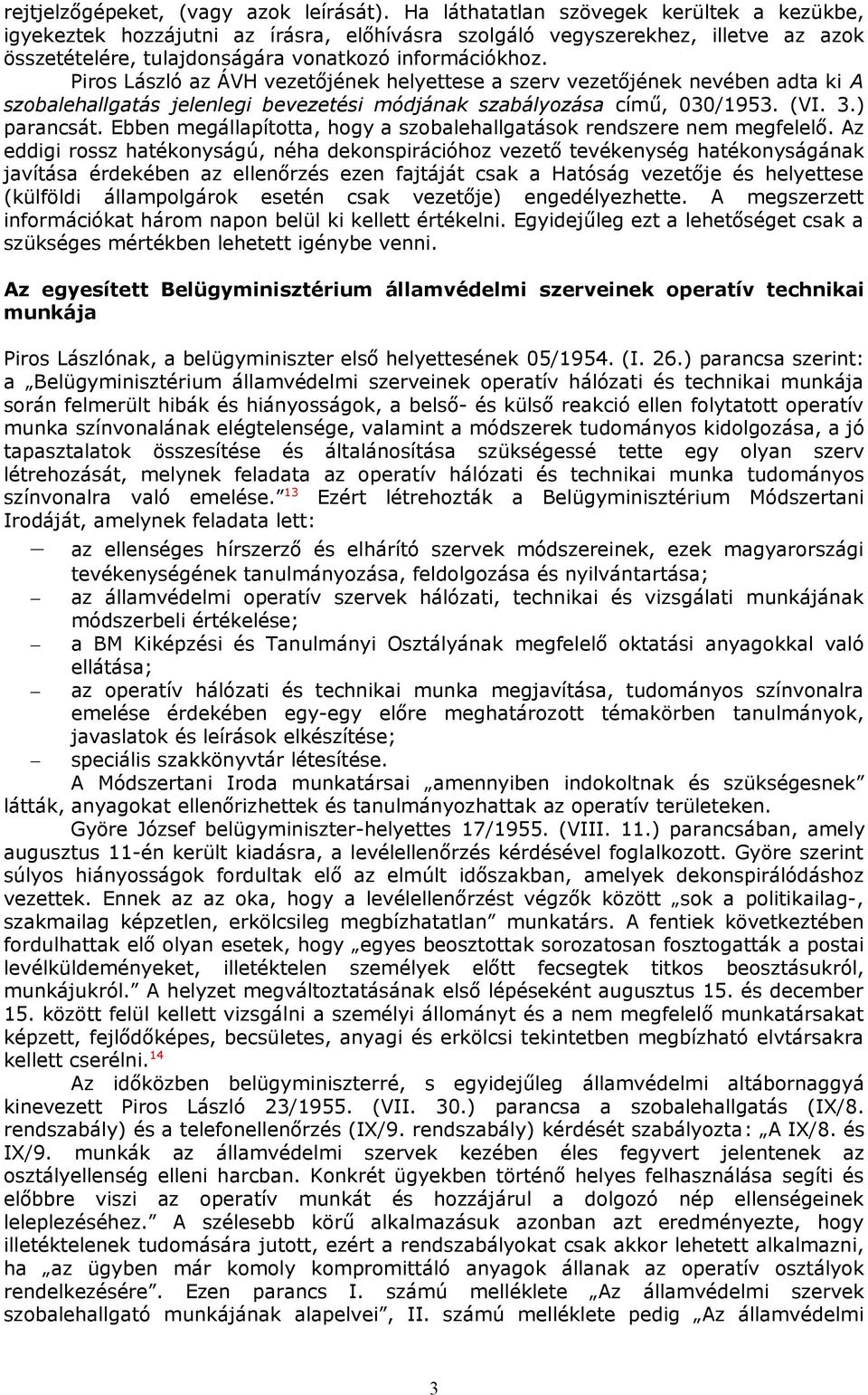 Piros László az ÁVH vezetőjének helyettese a szerv vezetőjének nevében adta ki A szobalehallgatás jelenlegi bevezetési módjának szabályozása című, 030/1953. (VI. 3.) parancsát.