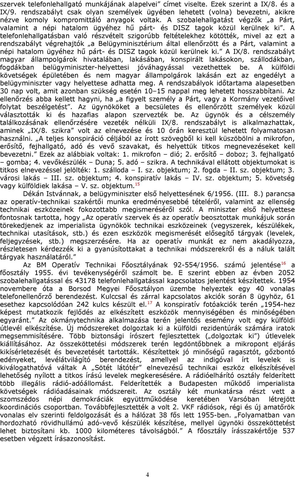 A szobalehallgatást végzők a Párt, valamint a népi hatalom ügyéhez hű párt- és DISZ tagok közül kerülnek ki.