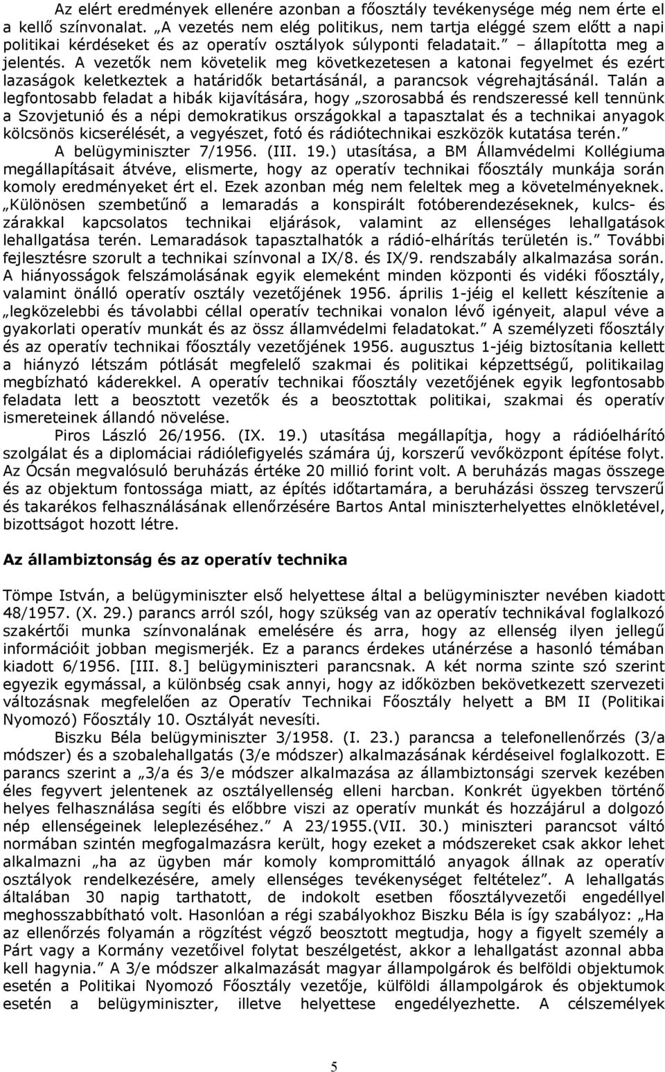 A vezetők nem követelik meg következetesen a katonai fegyelmet és ezért lazaságok keletkeztek a határidők betartásánál, a parancsok végrehajtásánál.