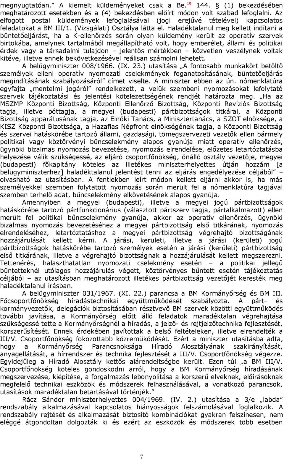 Haladéktalanul meg kellett indítani a büntetőeljárást, ha a K-ellenőrzés során olyan küldemény került az operatív szervek birtokába, amelynek tartalmából megállapítható volt, hogy emberélet, állami