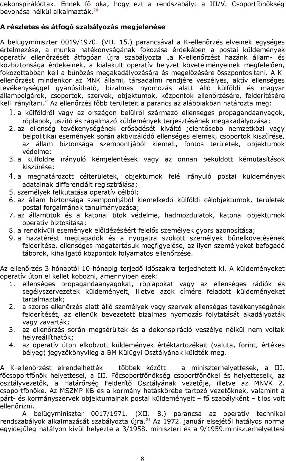 állam- és közbiztonsága érdekeinek, a kialakult operatív helyzet követelményeinek megfelelően, fokozottabban kell a bűnözés megakadályozására és megelőzésére összpontosítani.