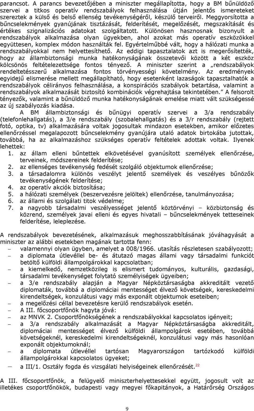 tevékenységéről, készülő terveiről. Meggyorsította a bűncselekmények gyanújának tisztázását, felderítését, megelőzését, megszakítását és értékes szignalizációs adatokat szolgáltatott.