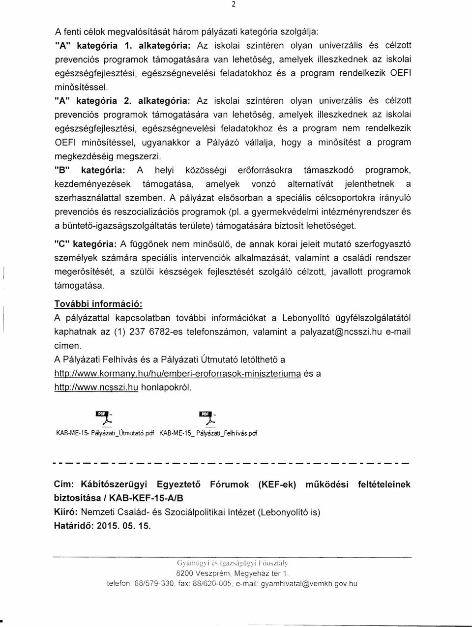 program rendelkezik OEFI minősítéssel. "A" kategória 2.  program nem rendelkezik OEFI minősítéssel, ugyanakkor a Pályázó vállalja, hogya minősítést a program megkezdéséig megszerzi.