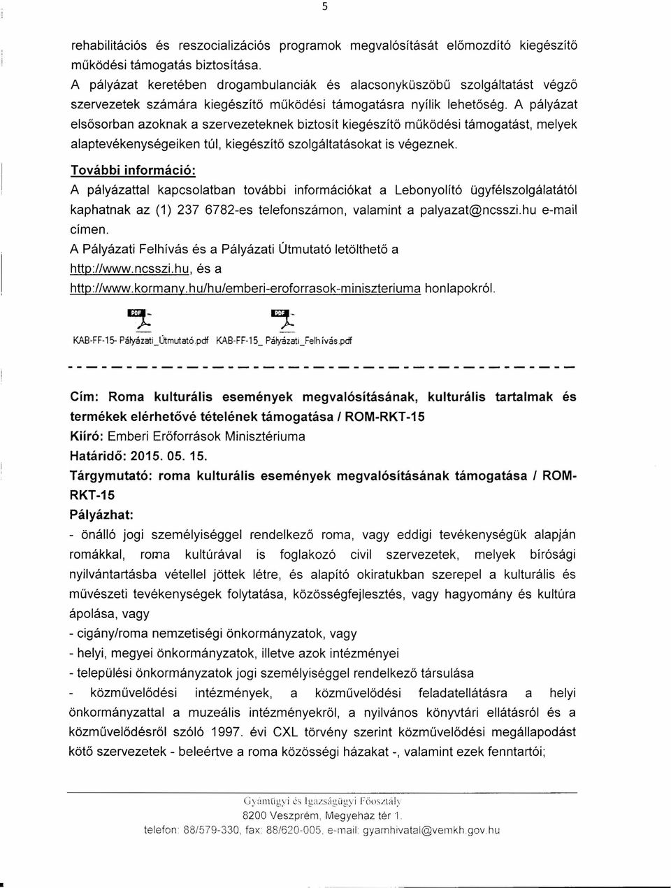 A pályázat elsősorban azoknak a szervezeteknek biztosít kiegészítő működési támogatást, melyek alaptevékenységeiken túl, kiegészítő szolgáltatásokat is végeznek.