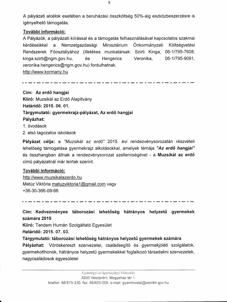 munkatársak: Szirti Kinga, 06-1/795-7608, kinga.szirti@ngm.gov.hu, és Hengerics Veronika, 06-1/795-9091, veronika.hengerics@ngm.gov.hu) fordulhatnak. http://www.kormany.