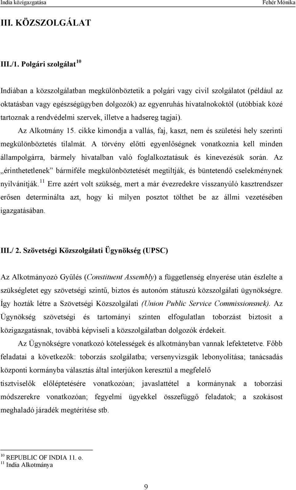 tartoznak a rendvédelmi szervek, illetve a hadsereg tagjai). Az Alkotmány 15. cikke kimondja a vallás, faj, kaszt, nem és születési hely szerinti megkülönböztetés tilalmát.