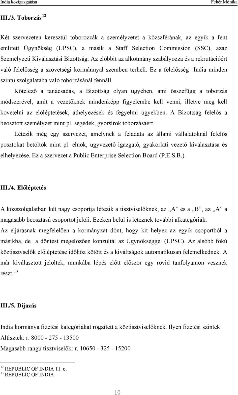 Bizottság. Az előbbit az alkotmány szabályozza és a rekrutációért való felelősség a szövetségi kormánnyal szemben terheli. Ez a felelősség India minden szintű szolgálatába való toborzásánál fennáll.