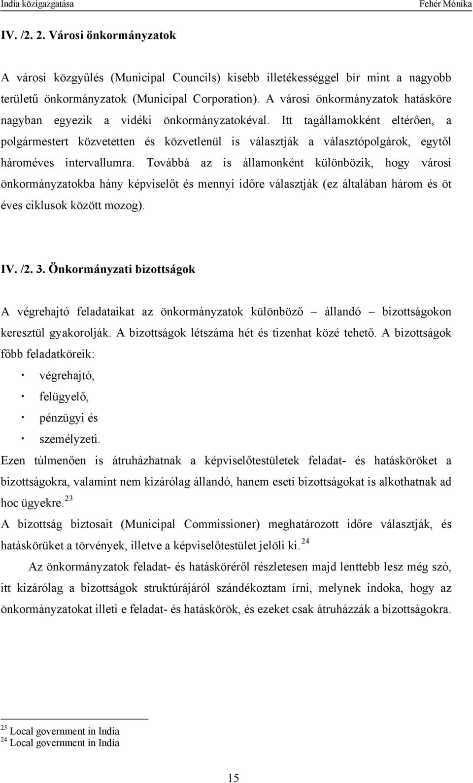 Itt tagállamokként eltérően, a polgármestert közvetetten és közvetlenül is választják a választópolgárok, egytől hároméves intervallumra.