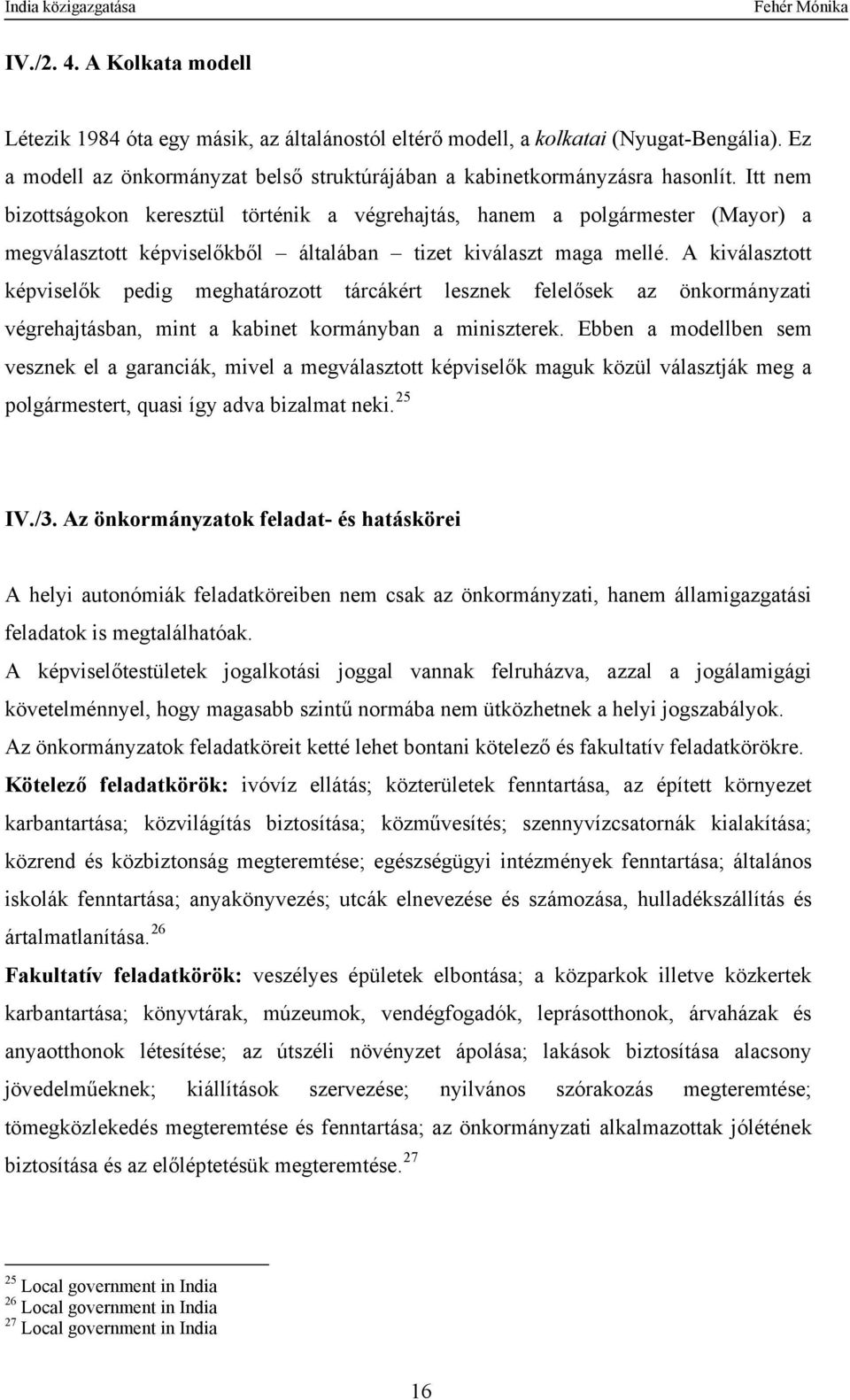 A kiválasztott képviselők pedig meghatározott tárcákért lesznek felelősek az önkormányzati végrehajtásban, mint a kabinet kormányban a miniszterek.