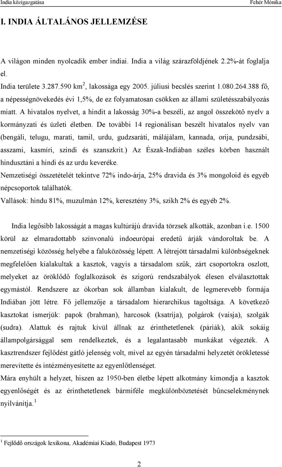 A hivatalos nyelvet, a hindit a lakosság 30%-a beszéli, az angol összekötő nyelv a kormányzati és üzleti életben.