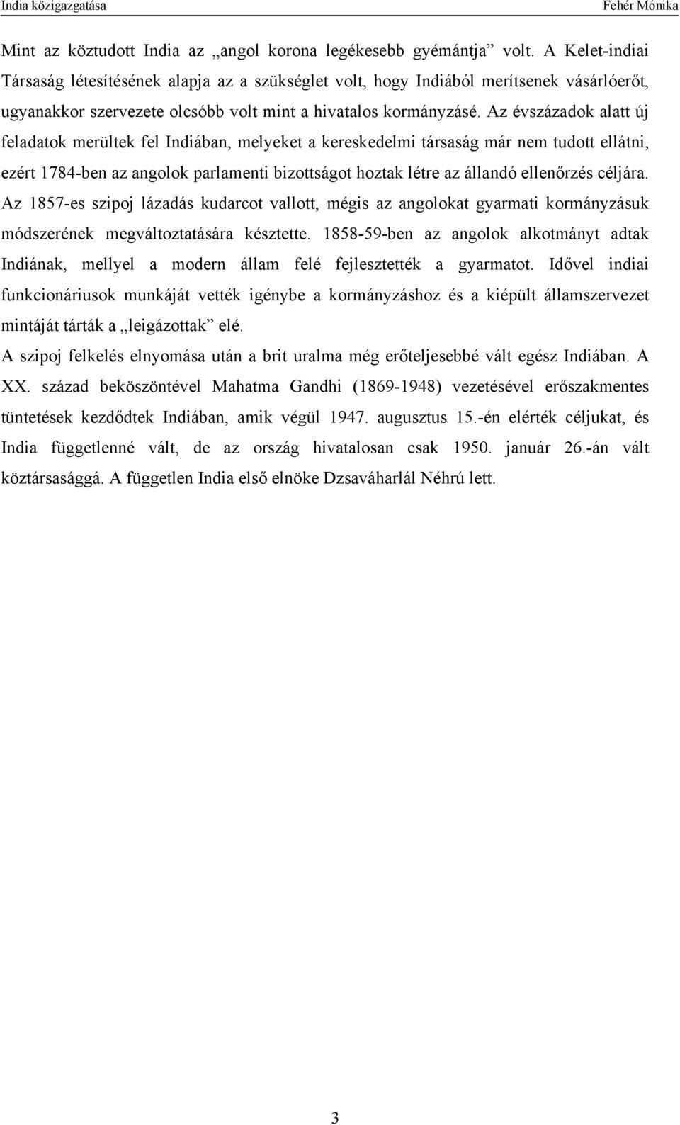 Az évszázadok alatt új feladatok merültek fel Indiában, melyeket a kereskedelmi társaság már nem tudott ellátni, ezért 1784-ben az angolok parlamenti bizottságot hoztak létre az állandó ellenőrzés