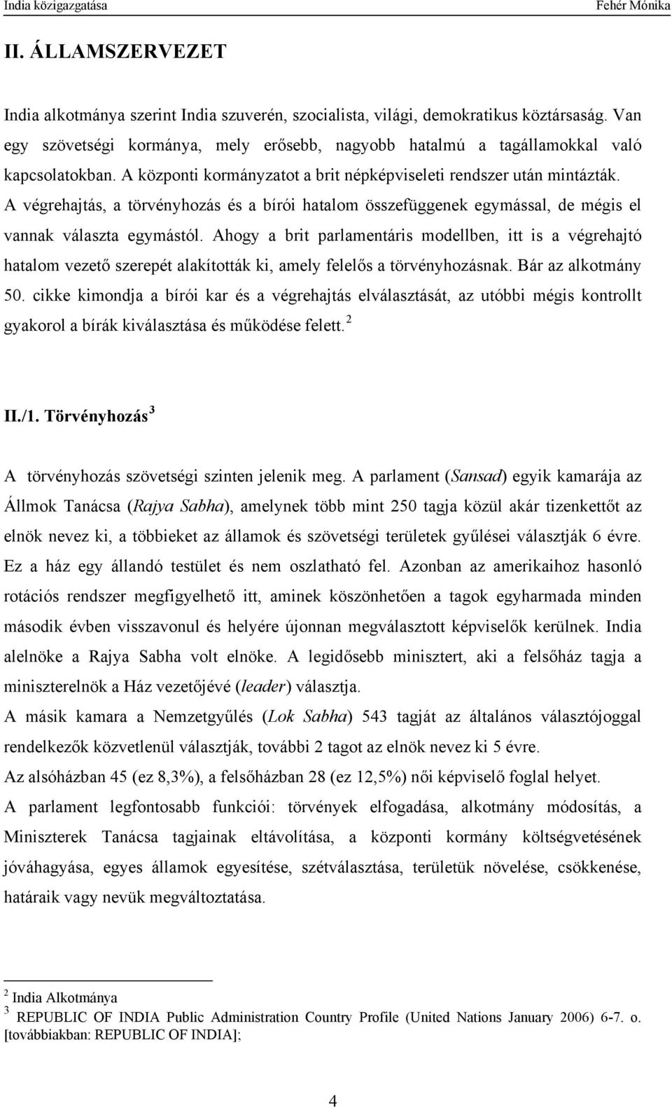 A végrehajtás, a törvényhozás és a bírói hatalom összefüggenek egymással, de mégis el vannak választa egymástól.