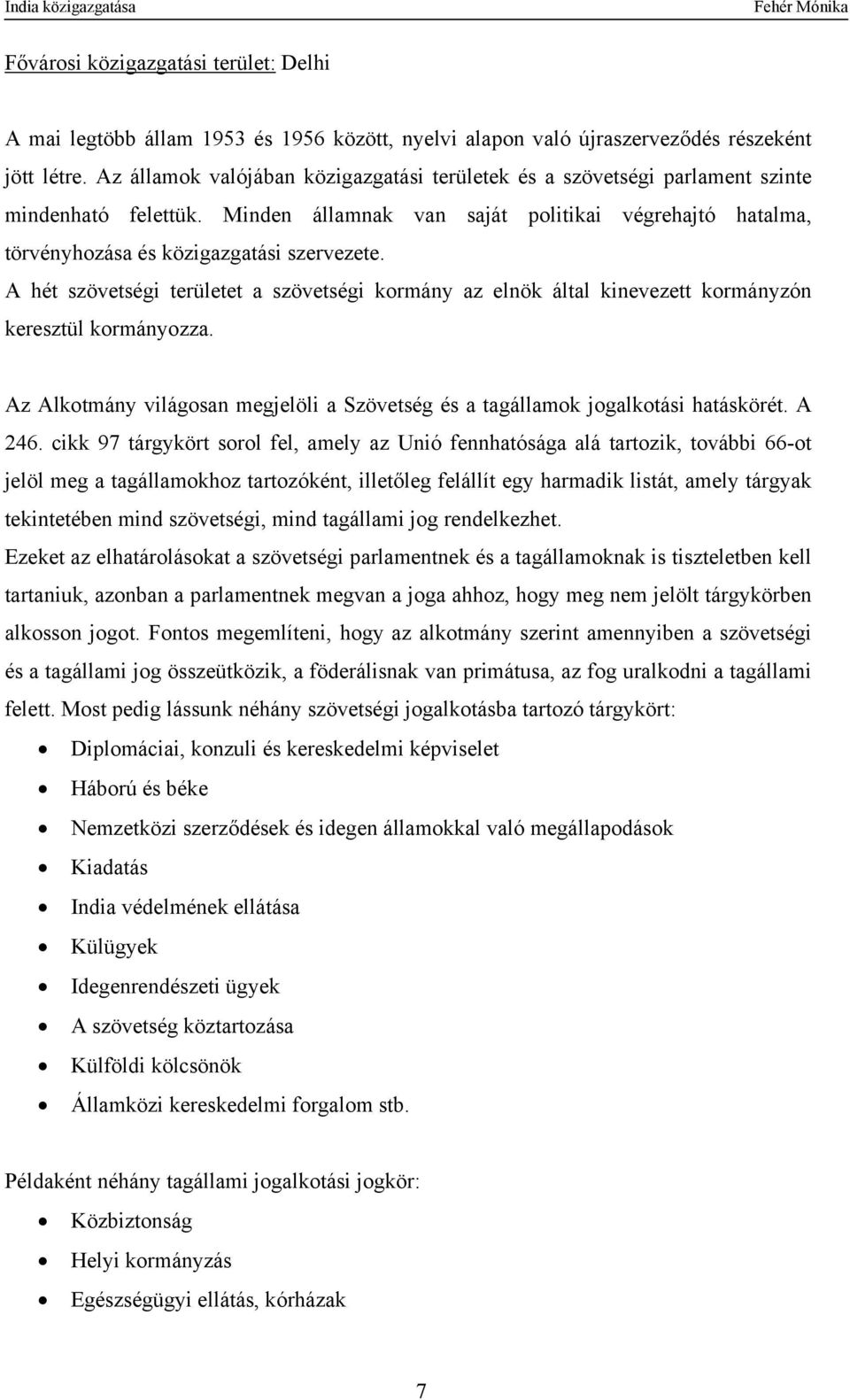 A hét szövetségi területet a szövetségi kormány az elnök által kinevezett kormányzón keresztül kormányozza. Az Alkotmány világosan megjelöli a Szövetség és a tagállamok jogalkotási hatáskörét. A 246.