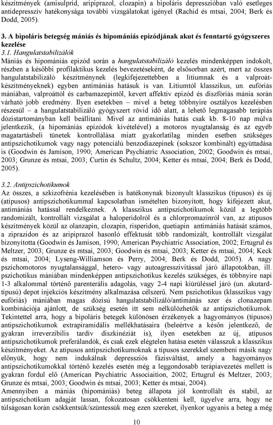 Hangulatstabilizálók Mániás és hipomániás epizód során a hangulatstabilizáló kezelés mindenképpen indokolt, részben a későbbi profilaktikus kezelés bevezetéseként, de elsősorban azért, mert az összes