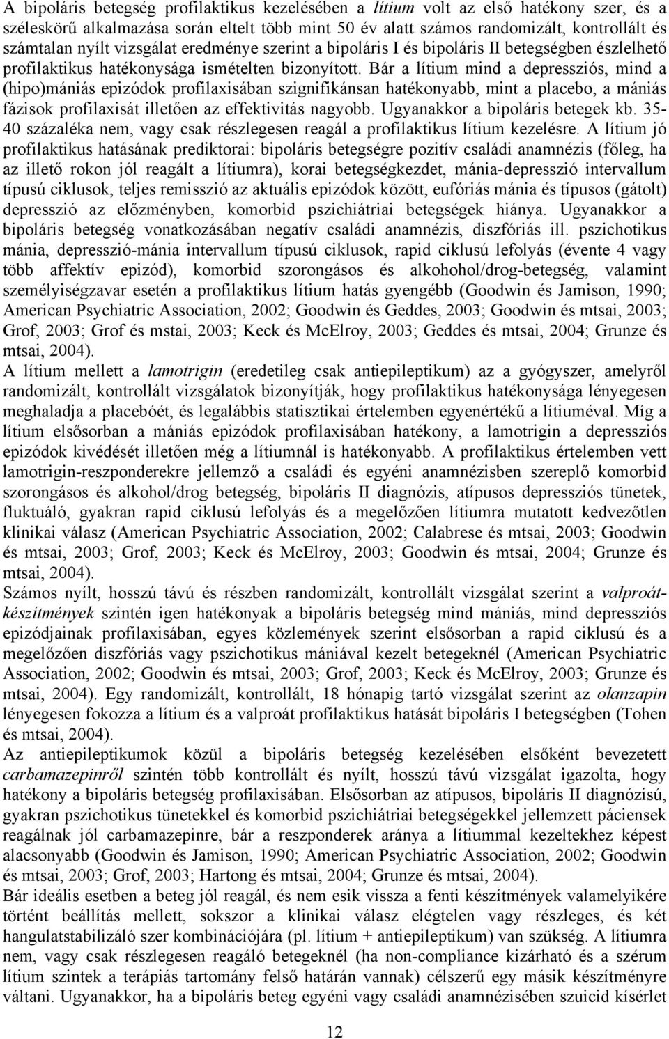 Bár a lítium mind a depressziós, mind a (hipo)mániás epizódok profilaxisában szignifikánsan hatékonyabb, mint a placebo, a mániás fázisok profilaxisát illetően az effektivitás nagyobb.