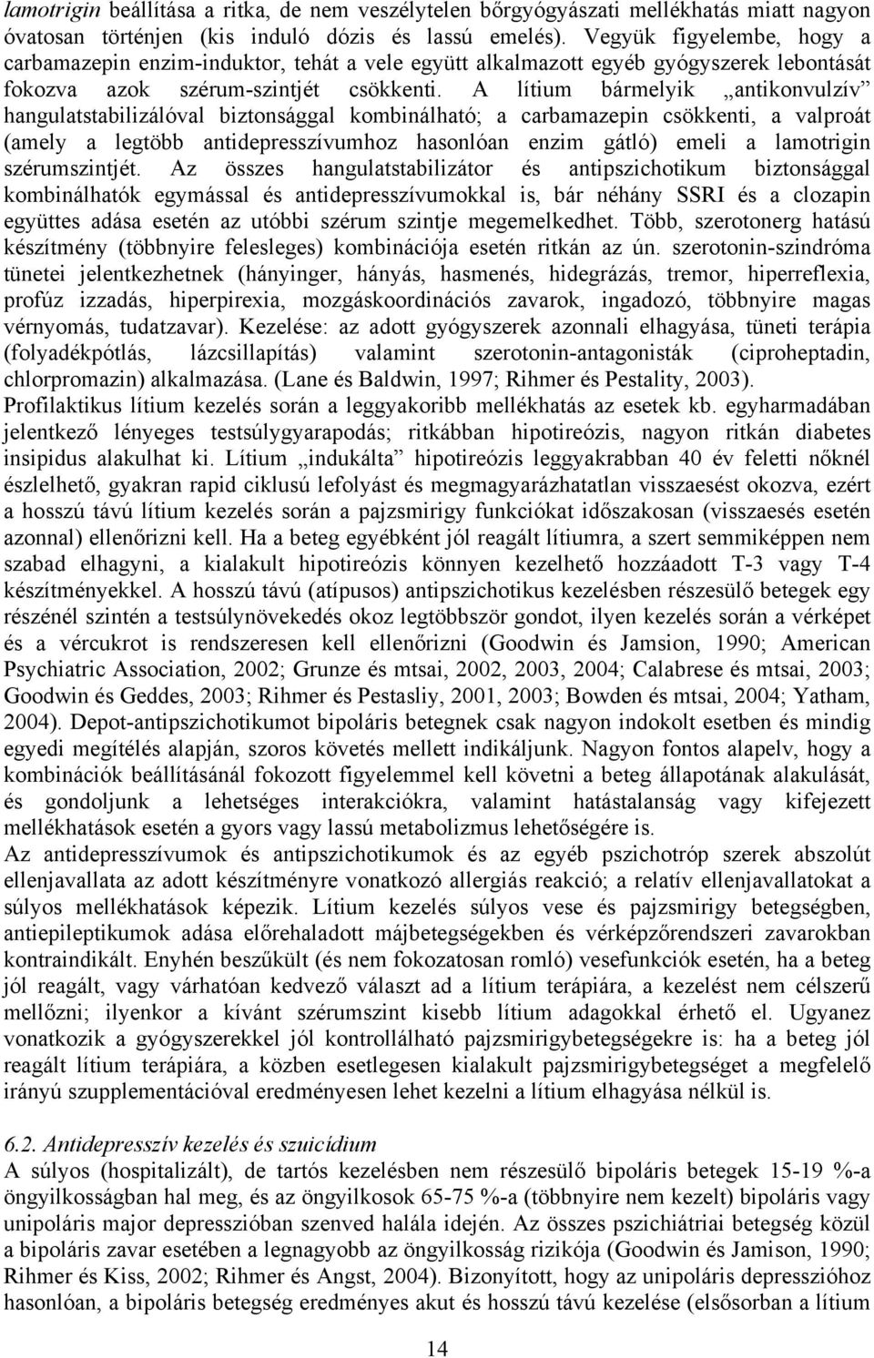 A lítium bármelyik antikonvulzív hangulatstabilizálóval biztonsággal kombinálható; a carbamazepin csökkenti, a valproát (amely a legtöbb antidepresszívumhoz hasonlóan enzim gátló) emeli a lamotrigin