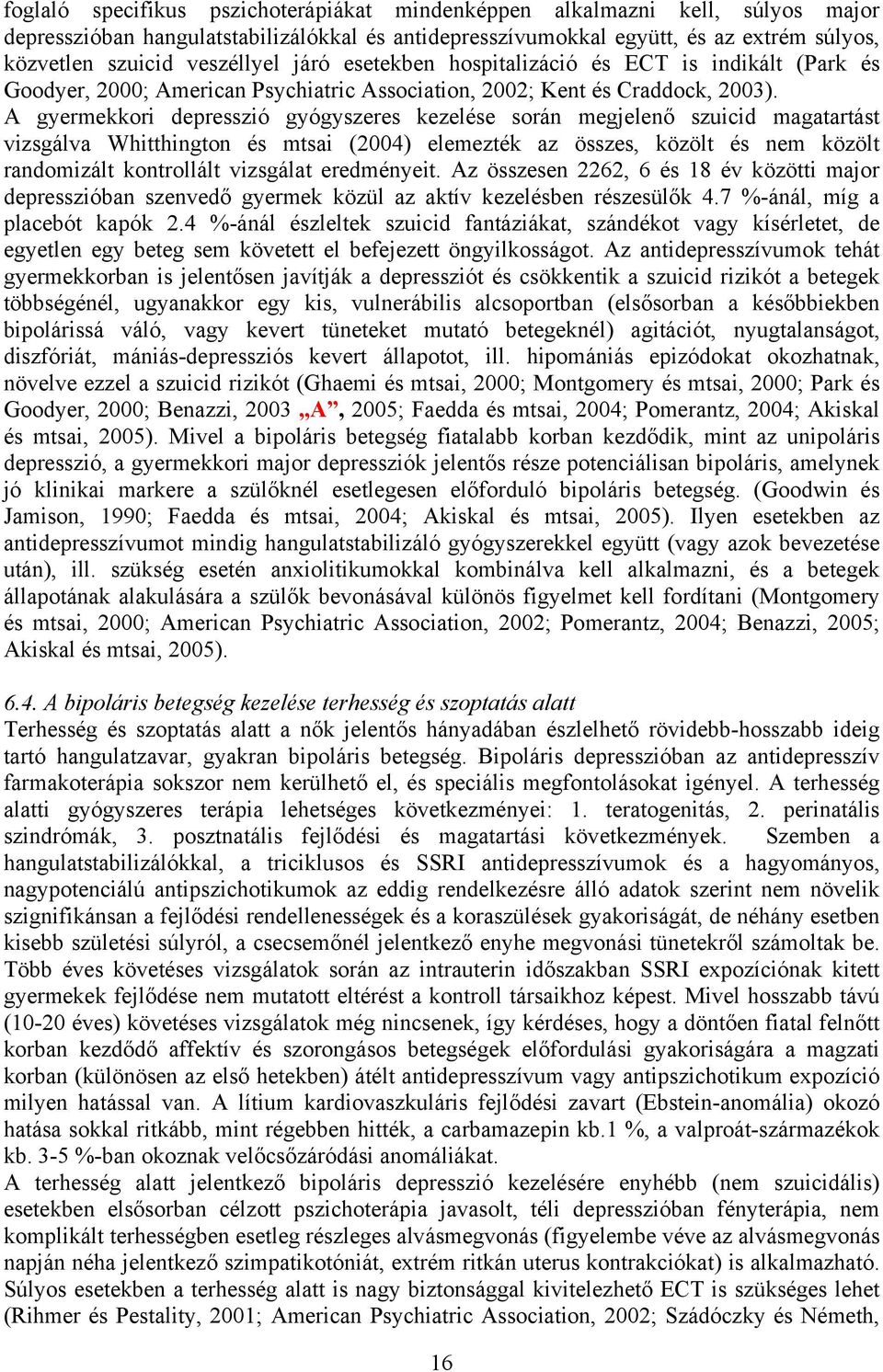 A gyermekkori depresszió gyógyszeres kezelése során megjelenő szuicid magatartást vizsgálva Whitthington és mtsai (2004) elemezték az összes, közölt és nem közölt randomizált kontrollált vizsgálat