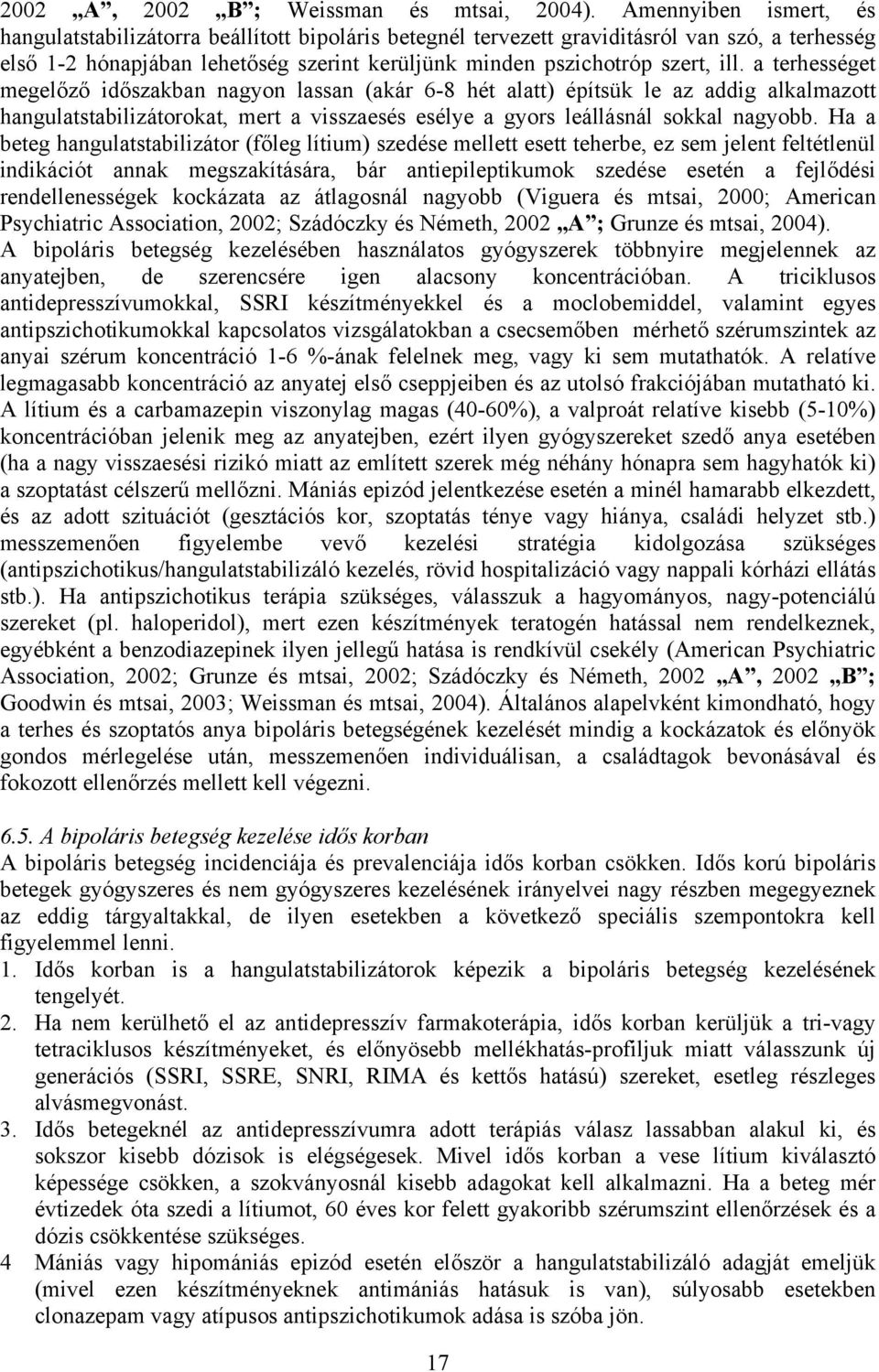 a terhességet megelőző időszakban nagyon lassan (akár 6-8 hét alatt) építsük le az addig alkalmazott hangulatstabilizátorokat, mert a visszaesés esélye a gyors leállásnál sokkal nagyobb.