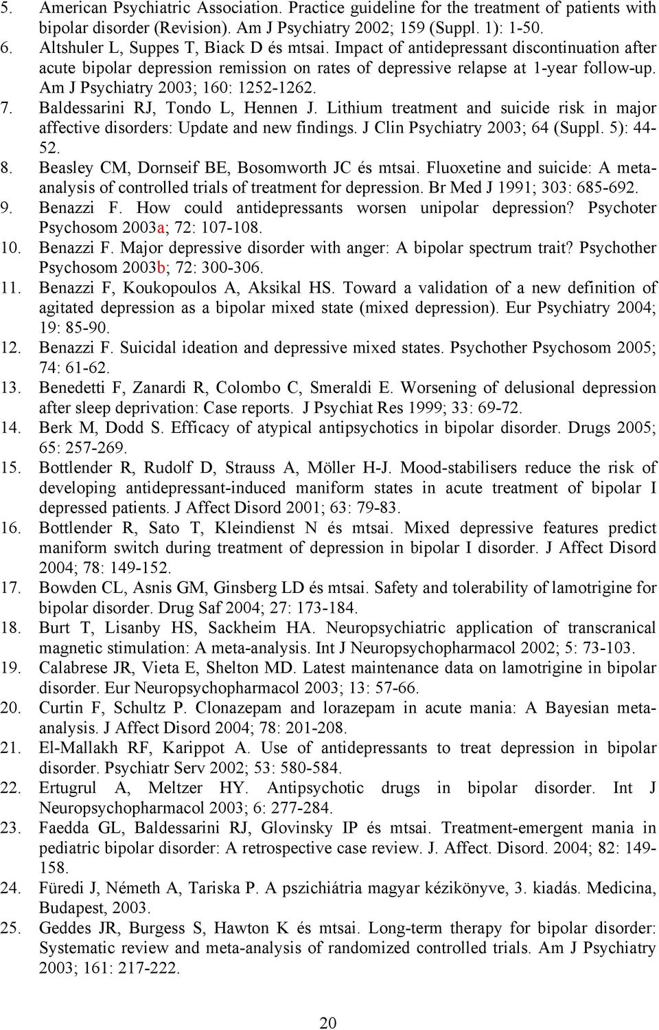 Am J Psychiatry 2003; 160: 1252-1262. 7. Baldessarini RJ, Tondo L, Hennen J. Lithium treatment and suicide risk in major affective disorders: Update and new findings.