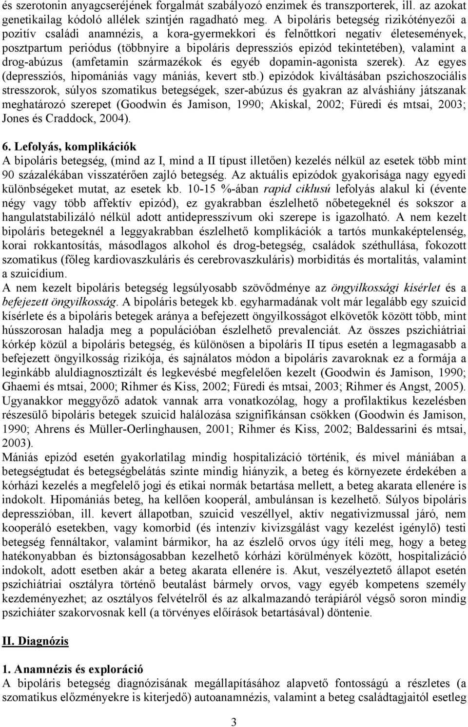 valamint a drog-abúzus (amfetamin származékok és egyéb dopamin-agonista szerek). Az egyes (depressziós, hipomániás vagy mániás, kevert stb.