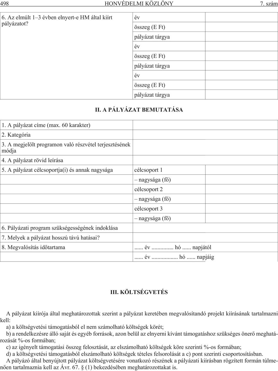 A pályázat célcsoportja(i) és annak nagysága célcsoport 1 nagysága (fõ) célcsoport 2 nagysága (fõ) célcsoport 3 nagysága (fõ) 6. Pályázati program szükségességének indoklása 7.