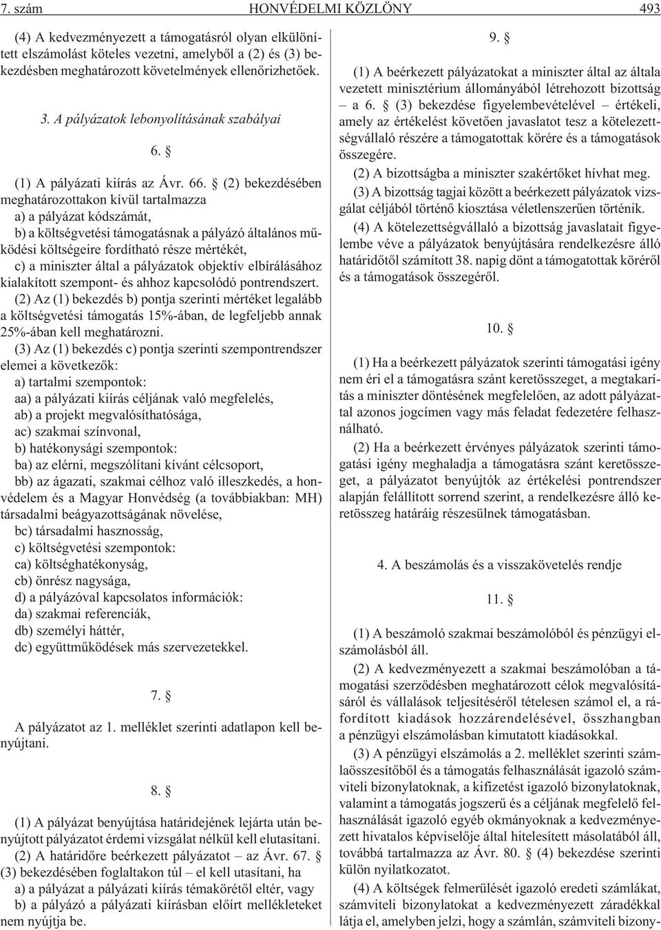 (2) bekezdésében meghatározottakon kívül tartalmazza a) a pályázat kódszámát, b) a költségvetési támogatásnak a pályázó általános mûködési költségeire fordítható része mértékét, c) a miniszter által