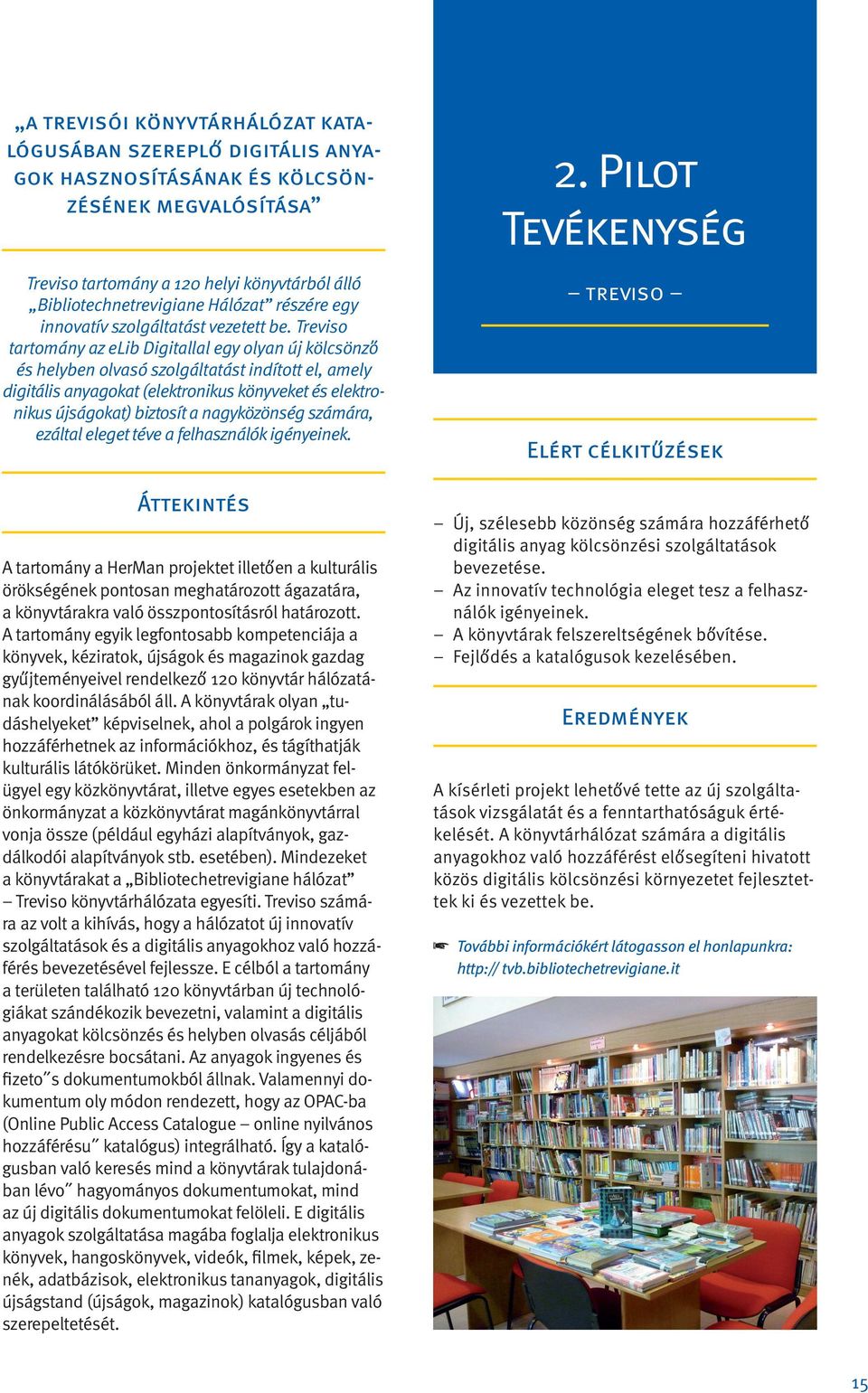 Treviso tartomány az elib Digitallal egy olyan új kölcsönző és helyben olvasó szolgáltatást indított el, amely digitális anyagokat (elektronikus könyveket és elektronikus újságokat) biztosít a