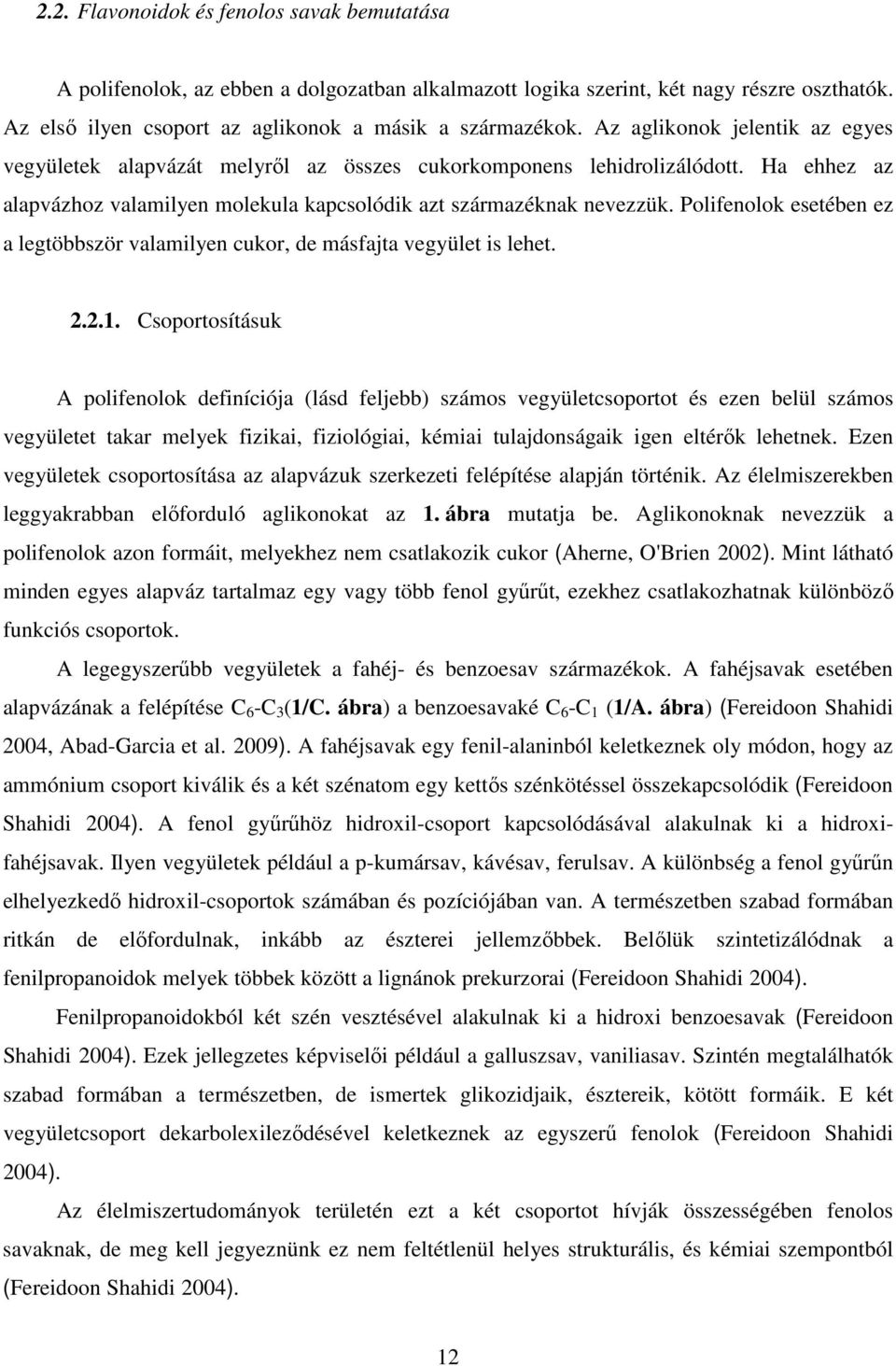 Polifenolok esetében ez a legtöbbször valamilyen cukor, de másfajta vegyület is lehet. 2.2.1.