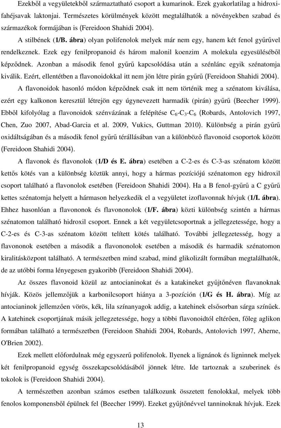 ábra) olyan polifenolok melyek már nem egy, hanem két fenol győrővel rendelkeznek. Ezek egy fenilpropanoid és három malonil koenzim A molekula egyesülésébıl képzıdnek.