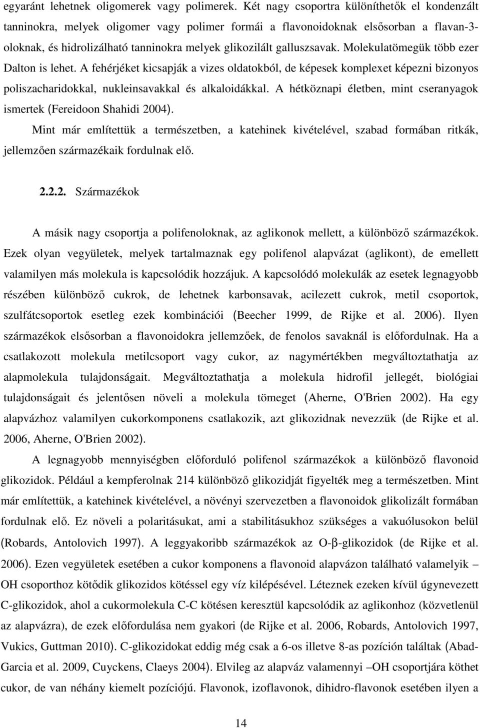 galluszsavak. Molekulatömegük több ezer Dalton is lehet. A fehérjéket kicsapják a vizes oldatokból, de képesek komplexet képezni bizonyos poliszacharidokkal, nukleinsavakkal és alkaloidákkal.