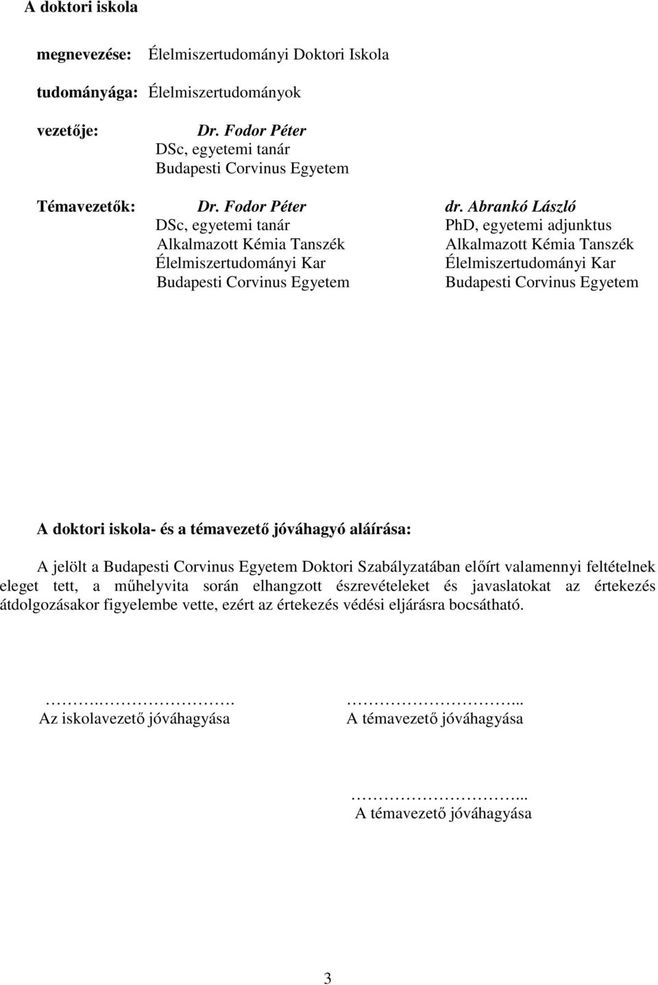 Abrankó László DSc, egyetemi tanár PhD, egyetemi adjunktus Alkalmazott Kémia Tanszék Alkalmazott Kémia Tanszék Élelmiszertudományi Kar Élelmiszertudományi Kar Budapesti Corvinus Egyetem Budapesti