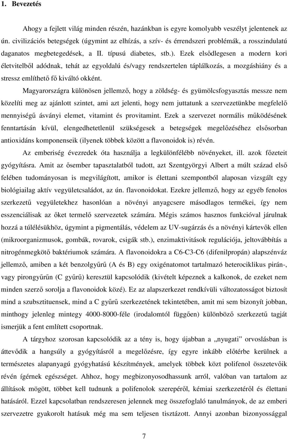 Ezek elsıdlegesen a modern kori életvitelbıl adódnak, tehát az egyoldalú és/vagy rendszertelen táplálkozás, a mozgáshiány és a stressz említhetı fı kiváltó okként.