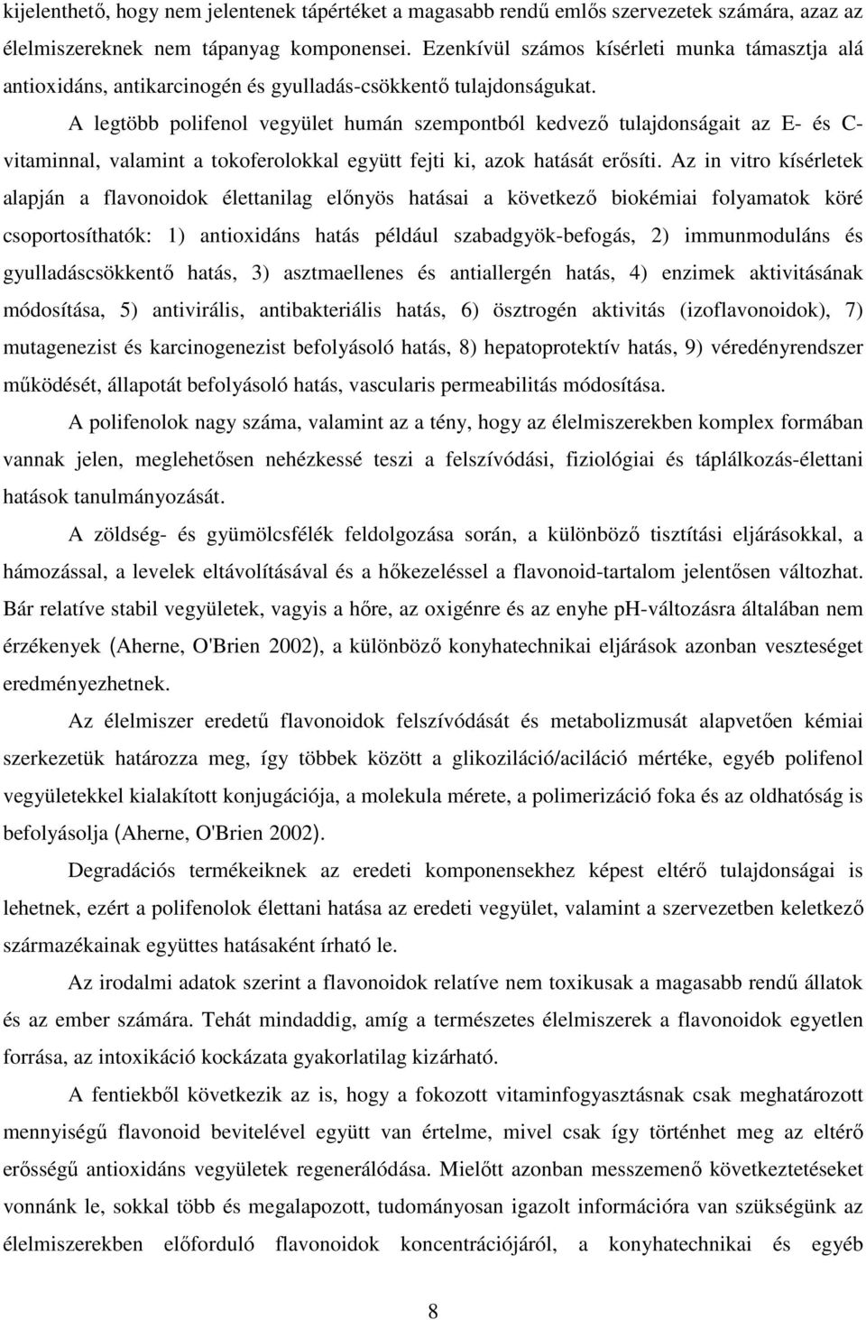 A legtöbb polifenol vegyület humán szempontból kedvezı tulajdonságait az E- és C- vitaminnal, valamint a tokoferolokkal együtt fejti ki, azok hatását erısíti.